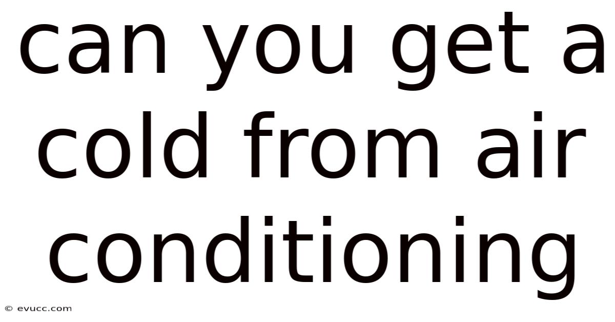 Can You Get A Cold From Air Conditioning
