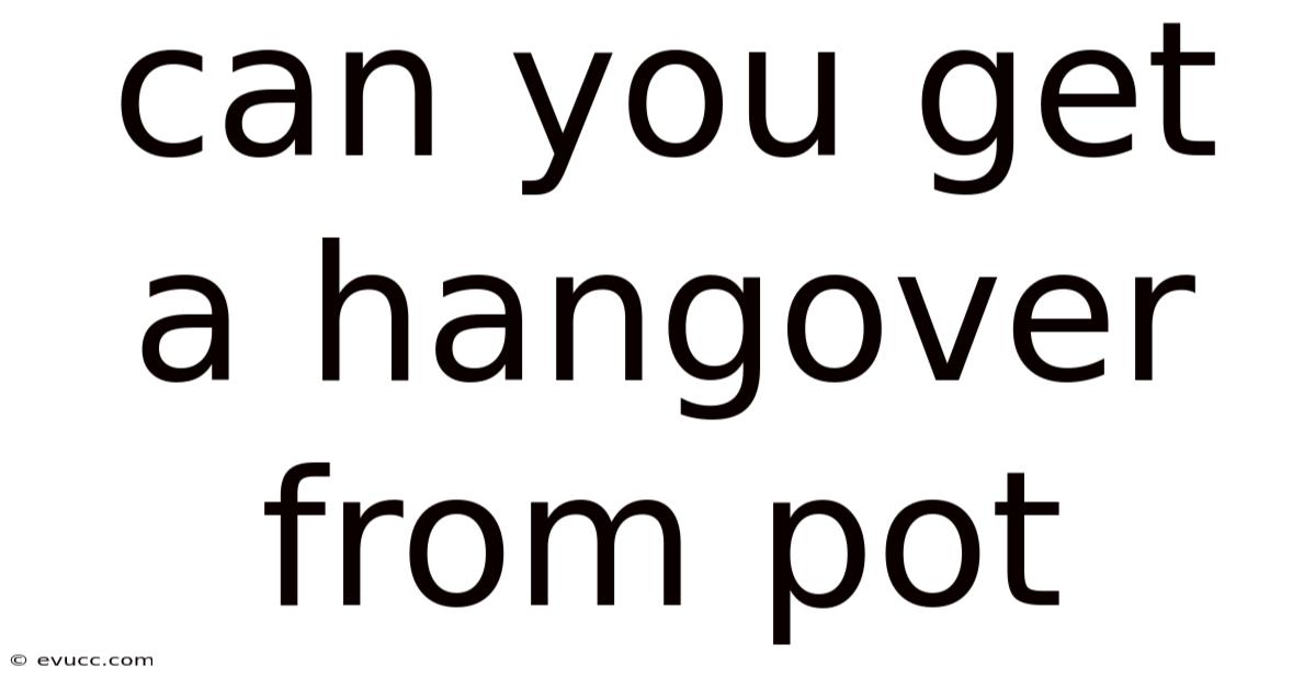 Can You Get A Hangover From Pot