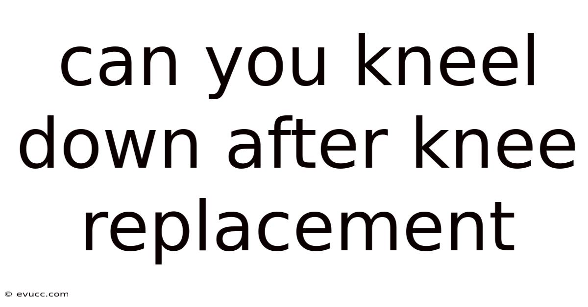 Can You Kneel Down After Knee Replacement