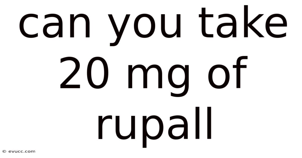 Can You Take 20 Mg Of Rupall