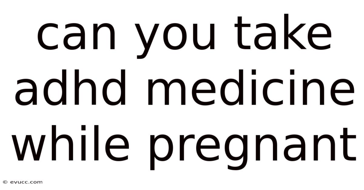 Can You Take Adhd Medicine While Pregnant
