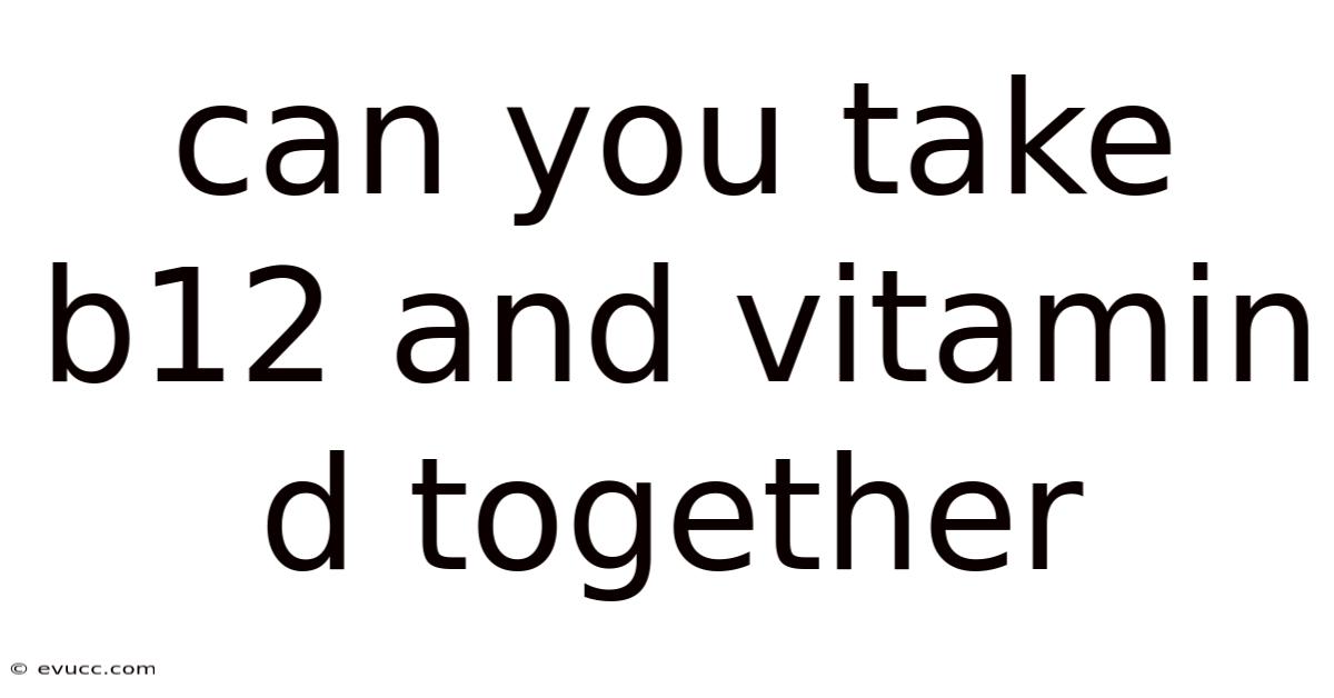 Can You Take B12 And Vitamin D Together