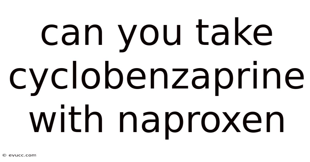 Can You Take Cyclobenzaprine With Naproxen