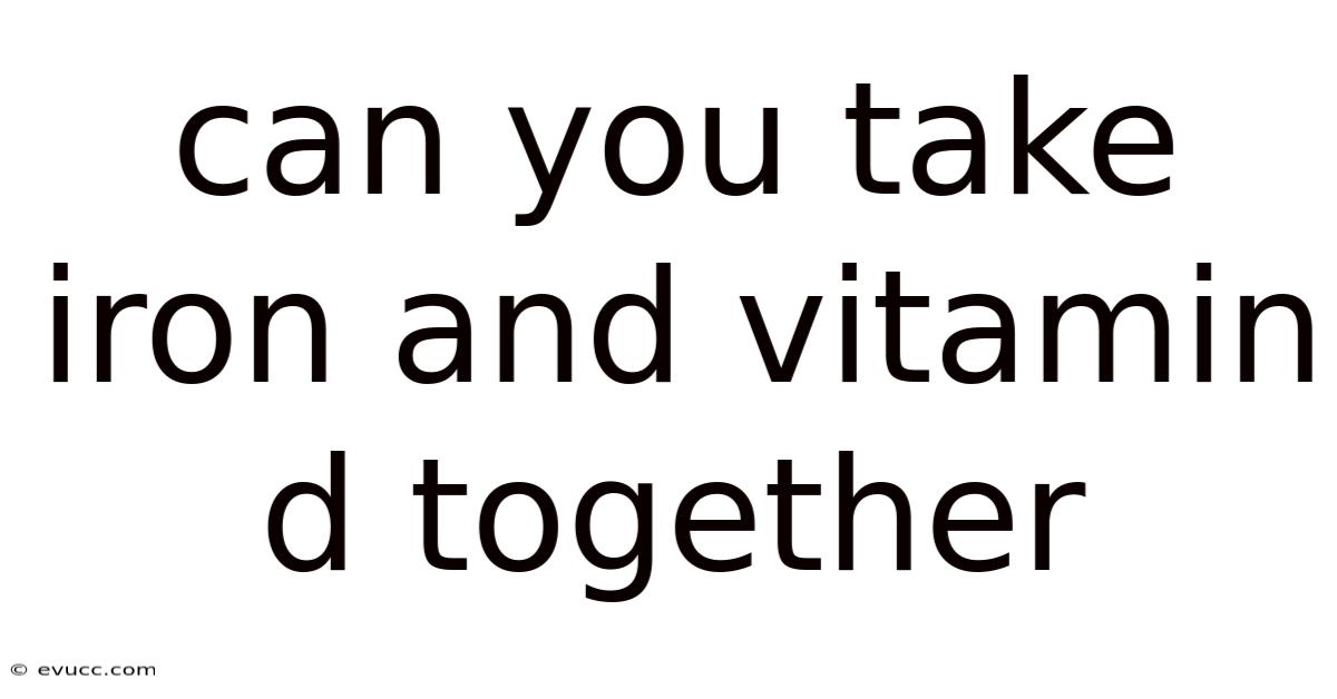 Can You Take Iron And Vitamin D Together