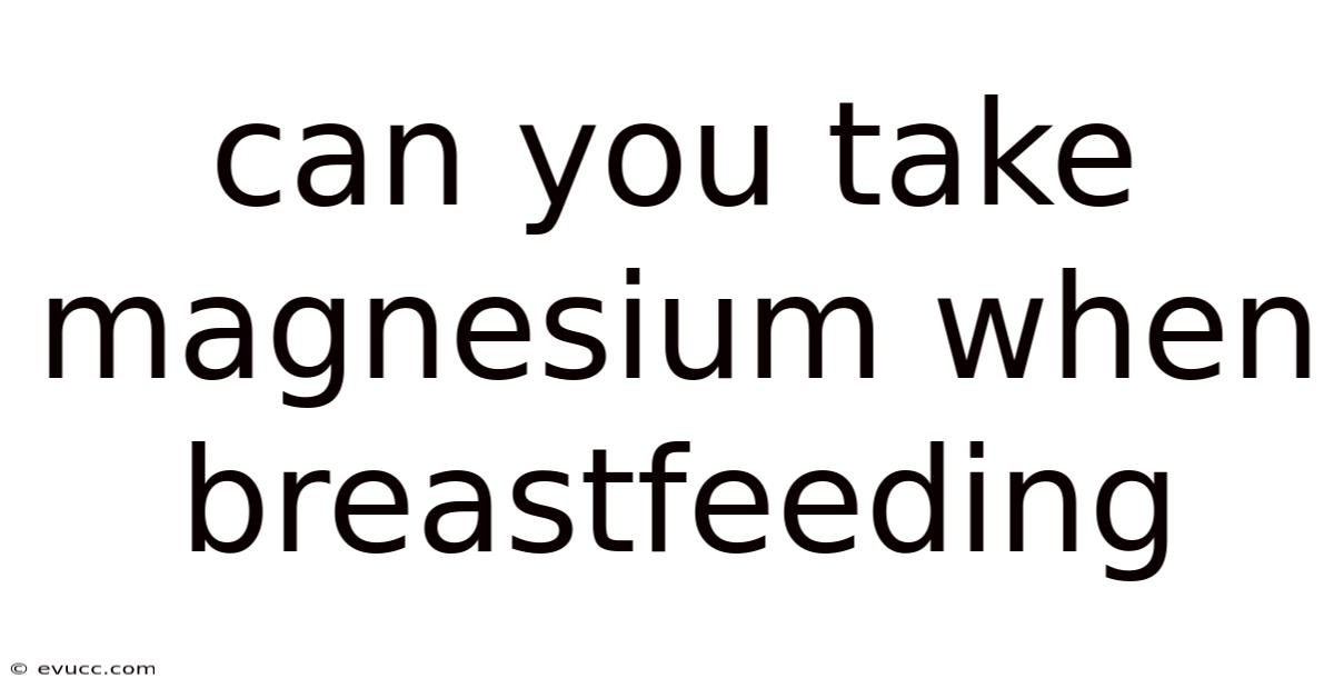 Can You Take Magnesium When Breastfeeding