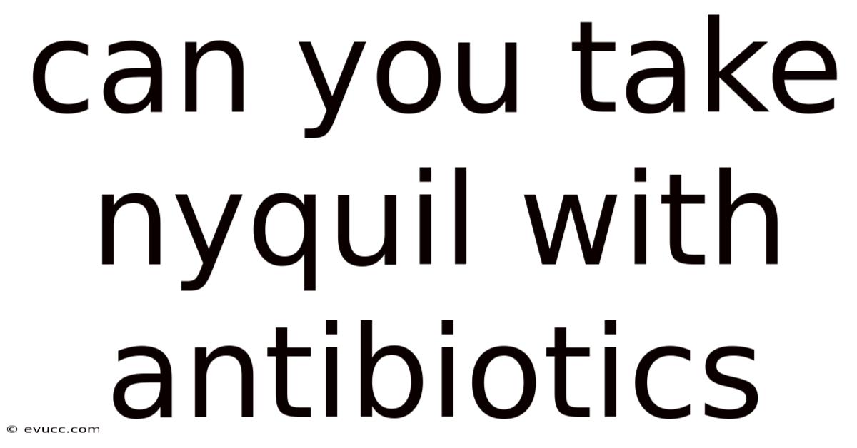 Can You Take Nyquil With Antibiotics