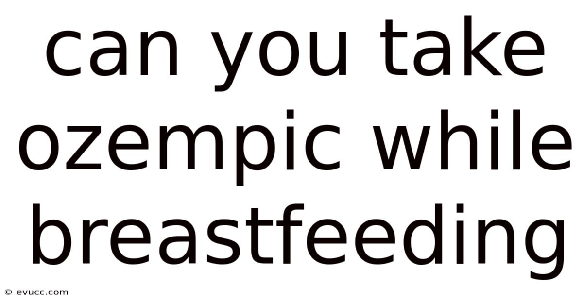 Can You Take Ozempic While Breastfeeding