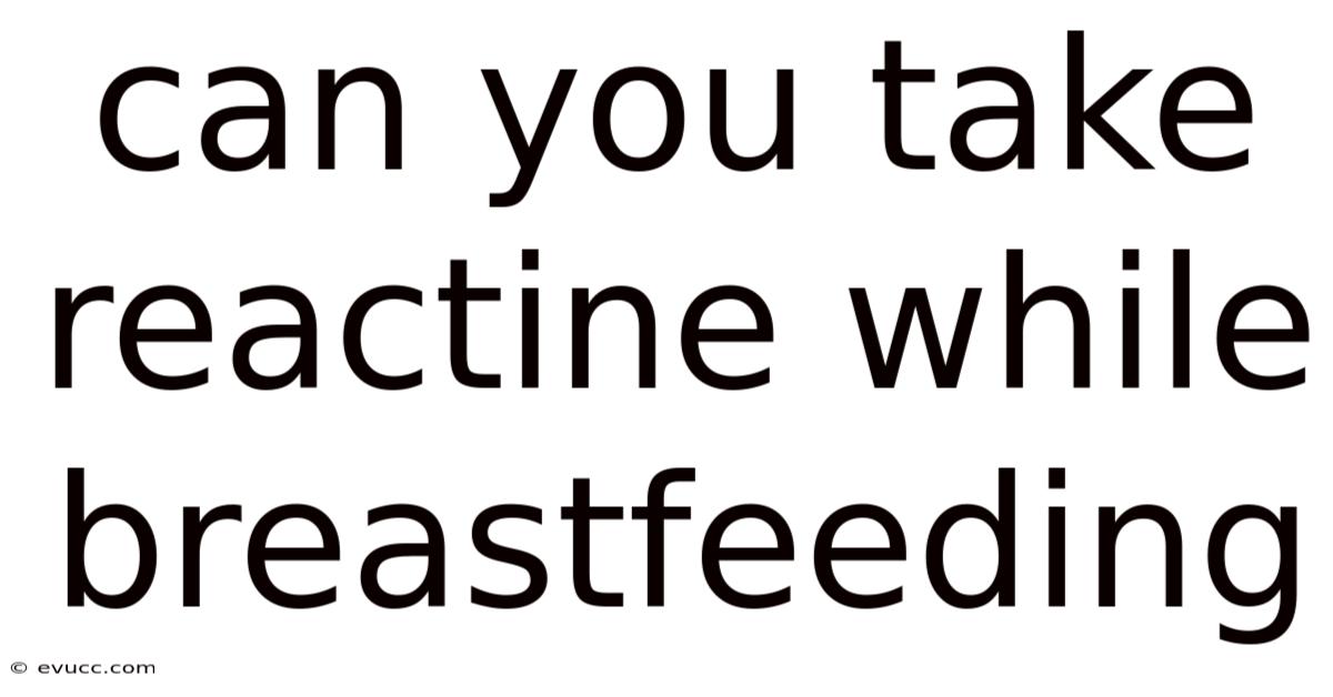 Can You Take Reactine While Breastfeeding