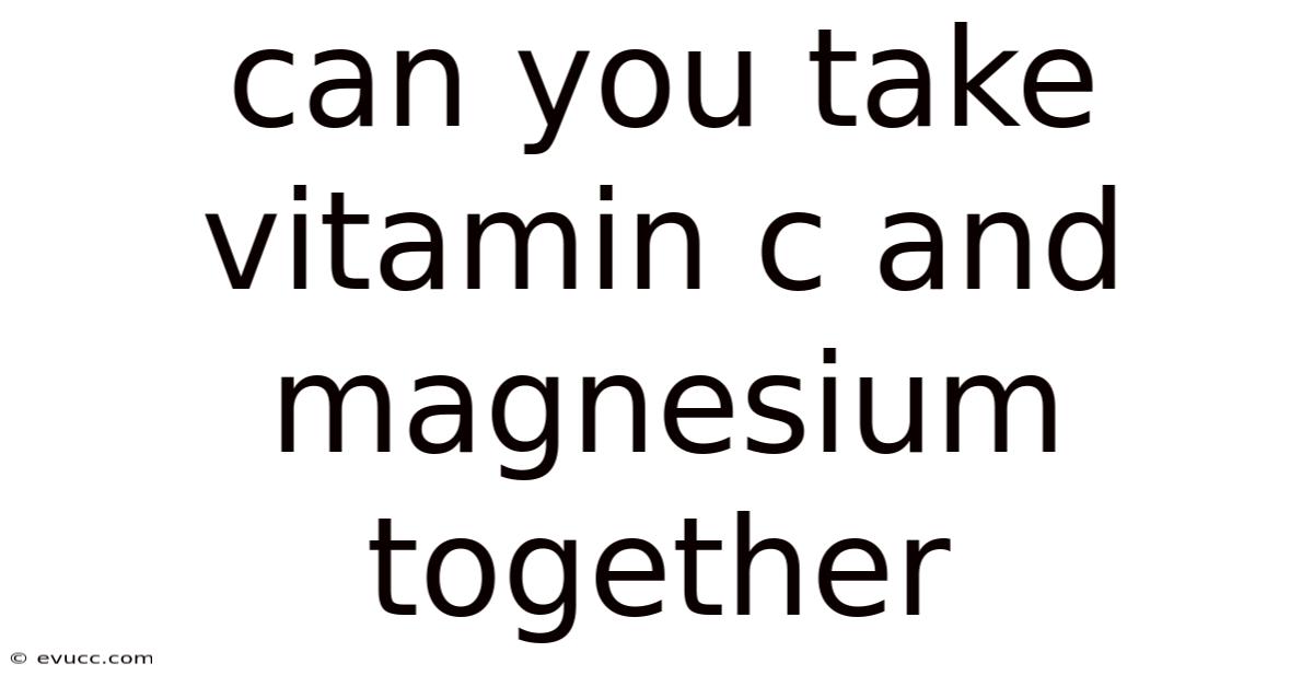 Can You Take Vitamin C And Magnesium Together