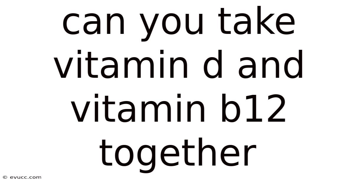 Can You Take Vitamin D And Vitamin B12 Together