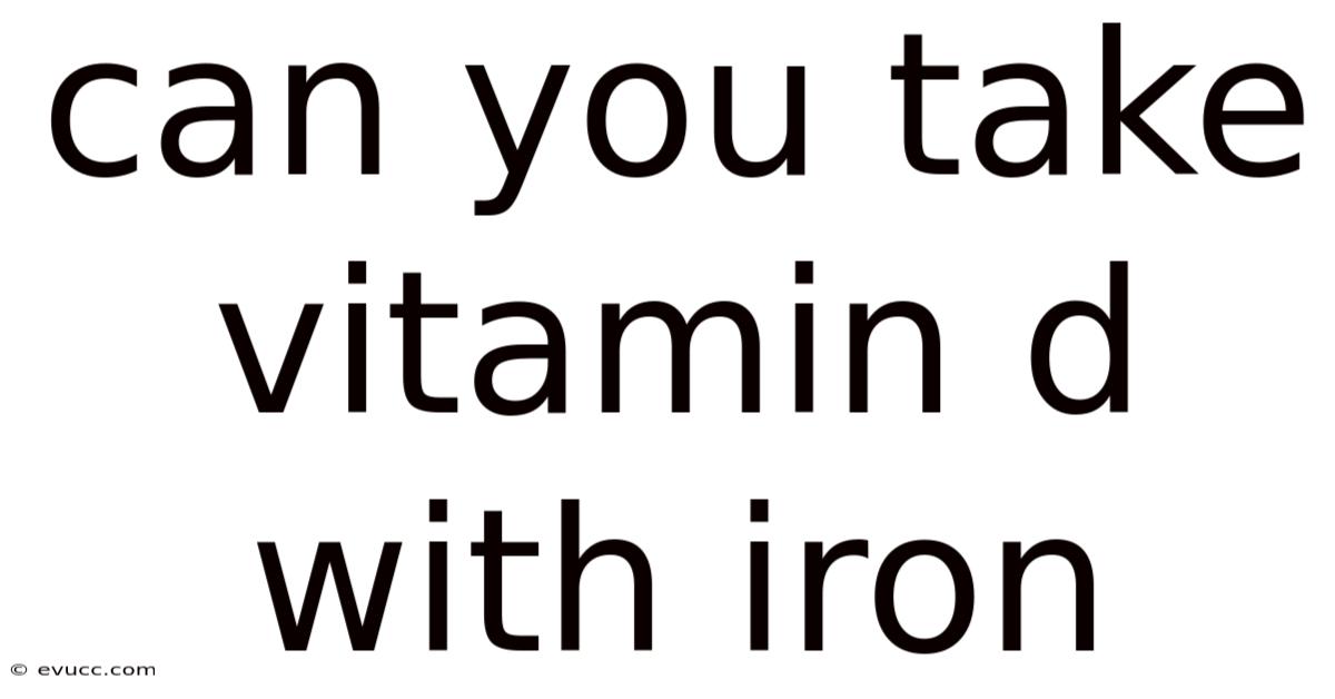 Can You Take Vitamin D With Iron