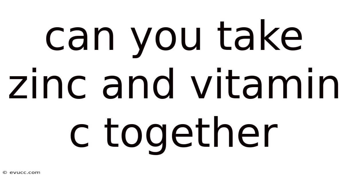 Can You Take Zinc And Vitamin C Together