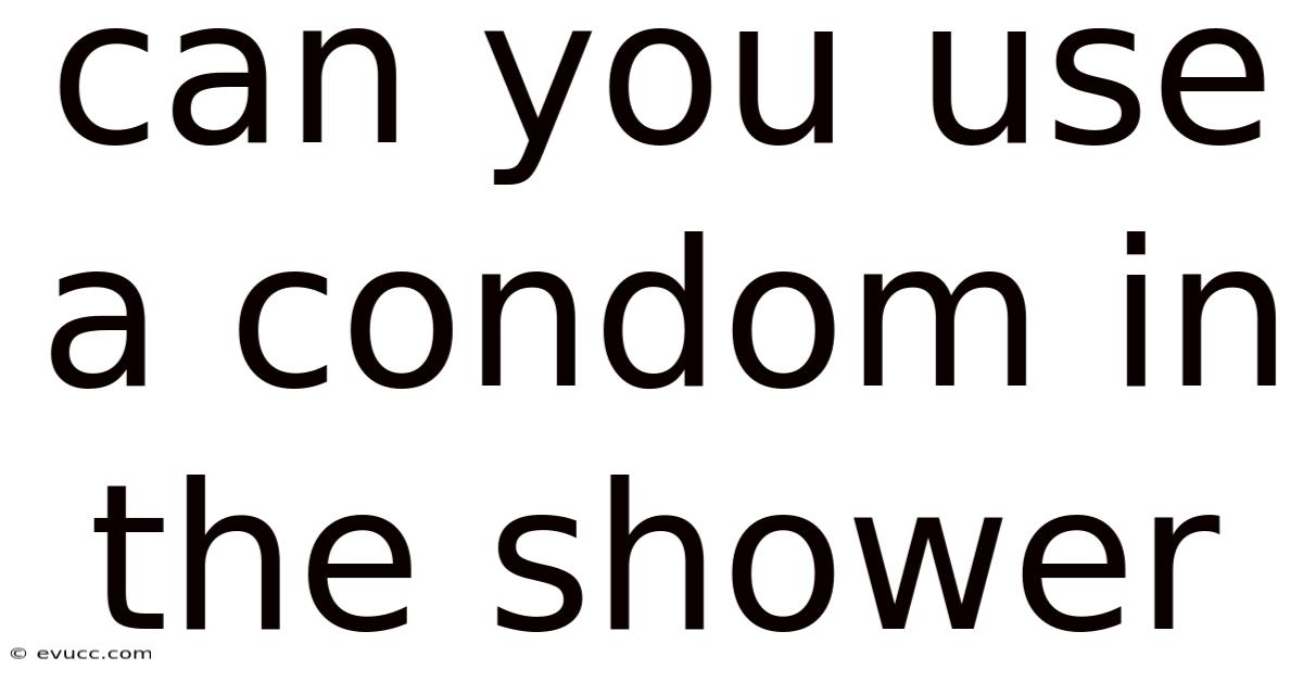 Can You Use A Condom In The Shower