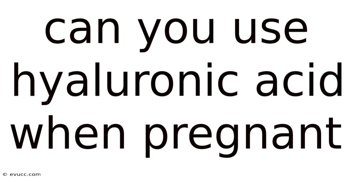 Can You Use Hyaluronic Acid When Pregnant