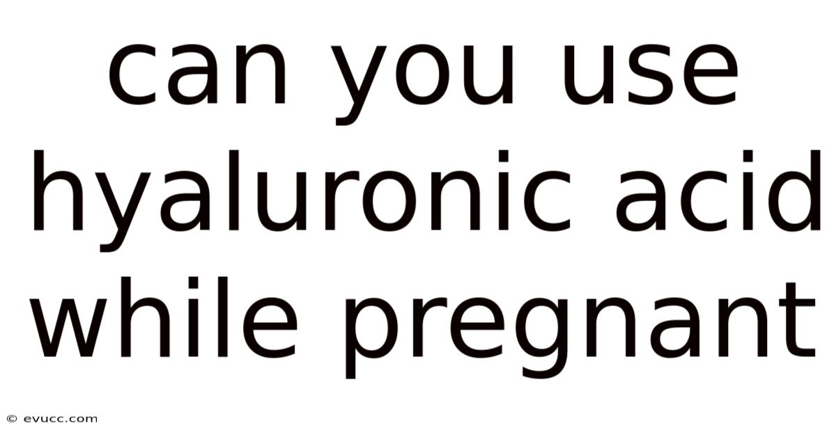 Can You Use Hyaluronic Acid While Pregnant