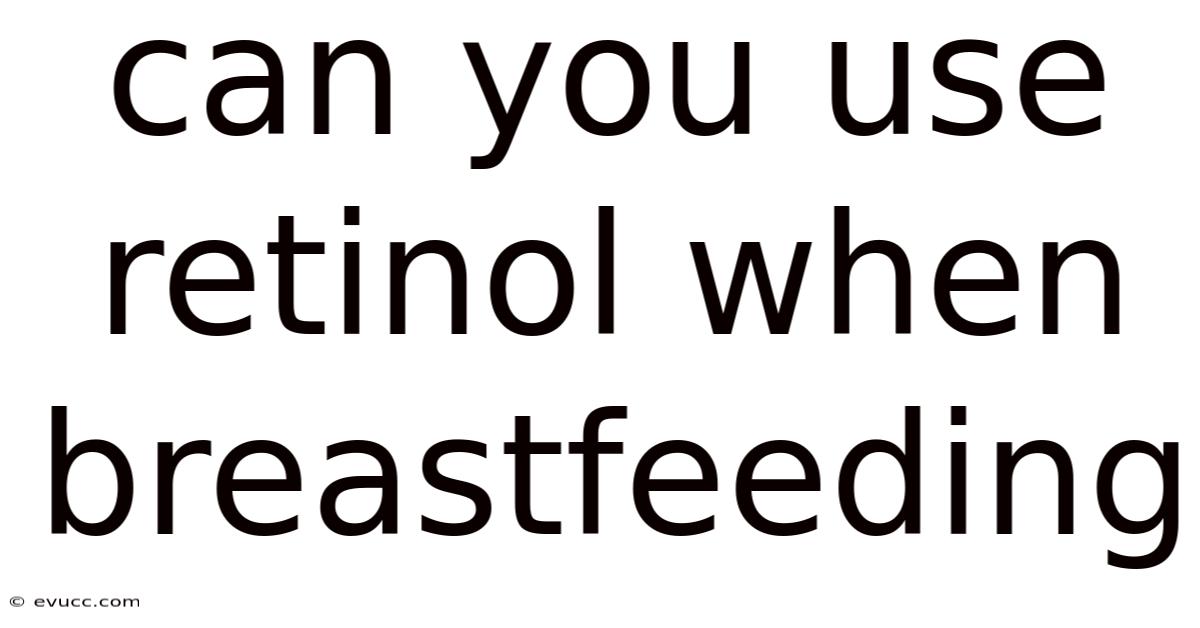 Can You Use Retinol When Breastfeeding