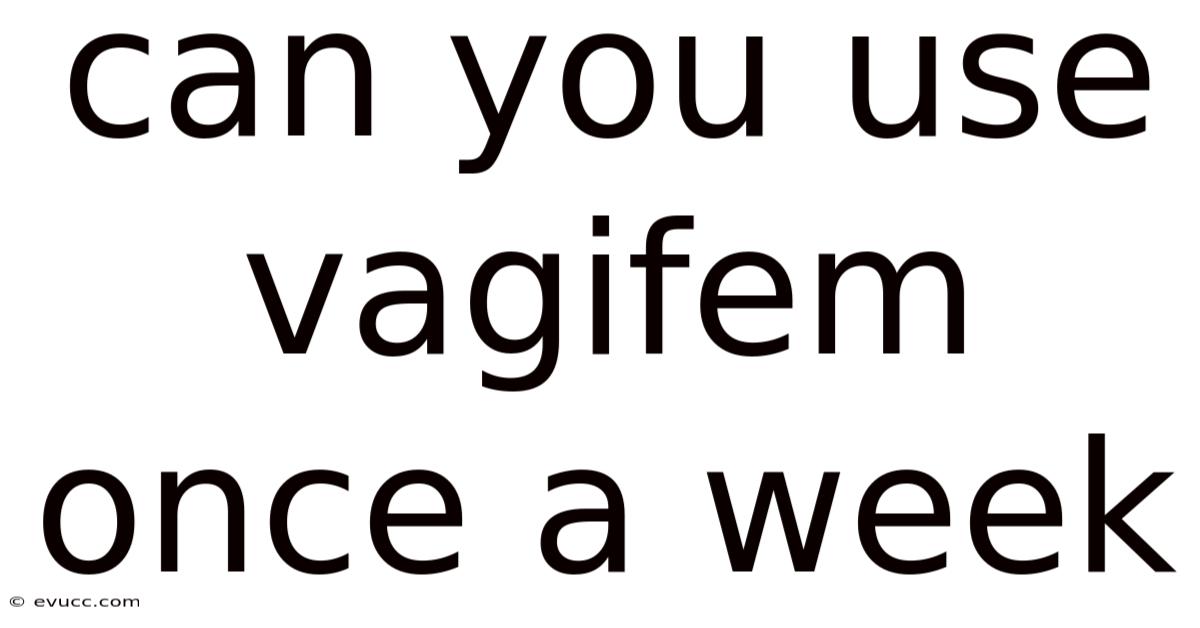 Can You Use Vagifem Once A Week