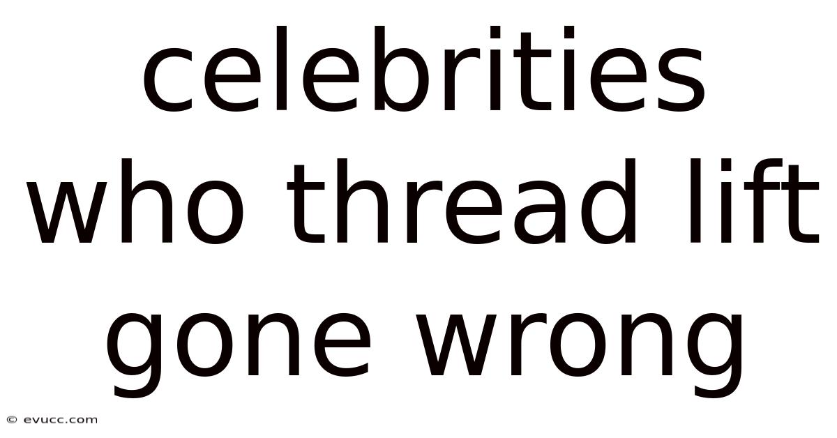 Celebrities Who Thread Lift Gone Wrong