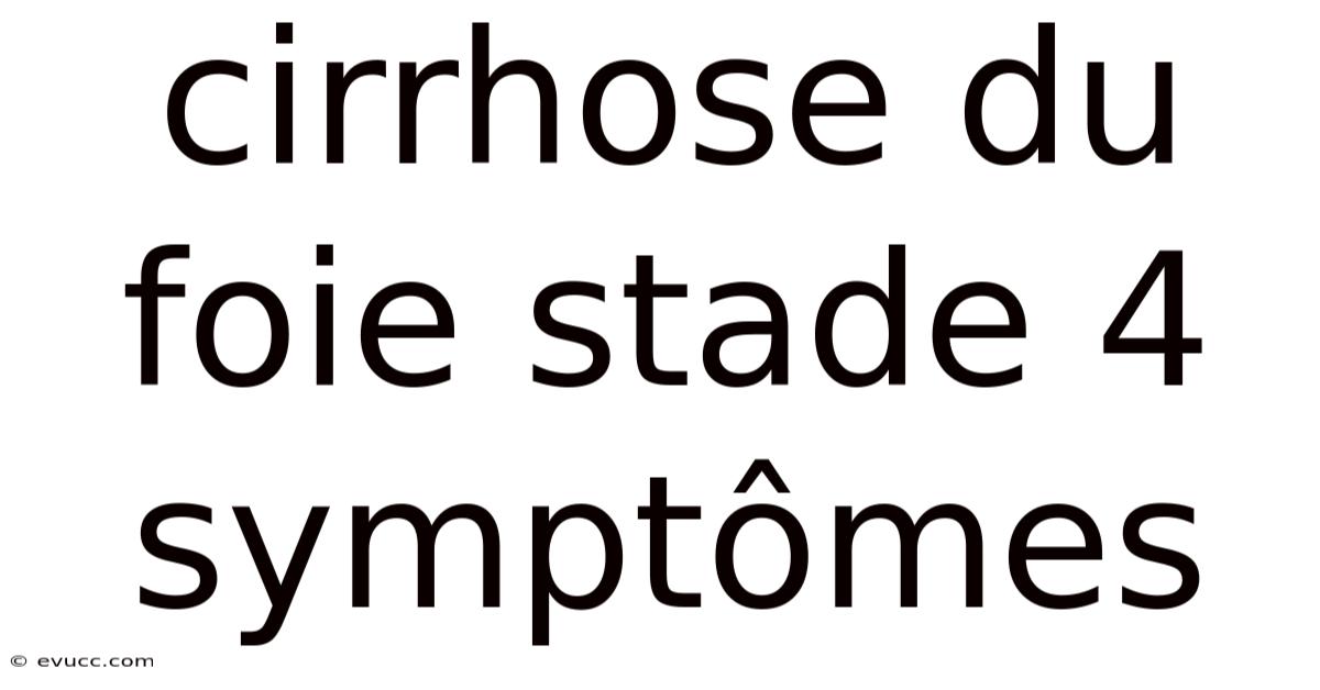 Cirrhose Du Foie Stade 4 Symptômes
