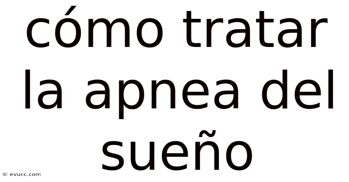 Cómo Tratar La Apnea Del Sueño