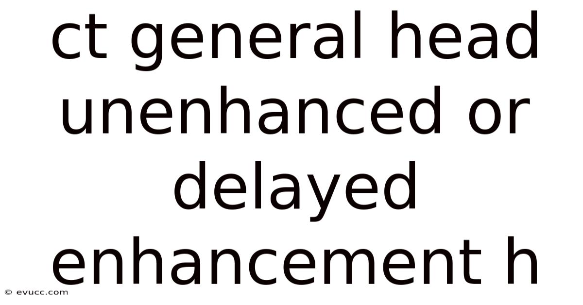 Ct General Head Unenhanced Or Delayed Enhancement H
