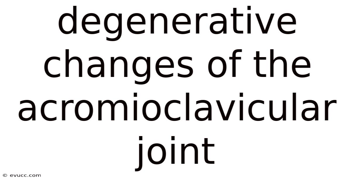 Degenerative Changes Of The Acromioclavicular Joint