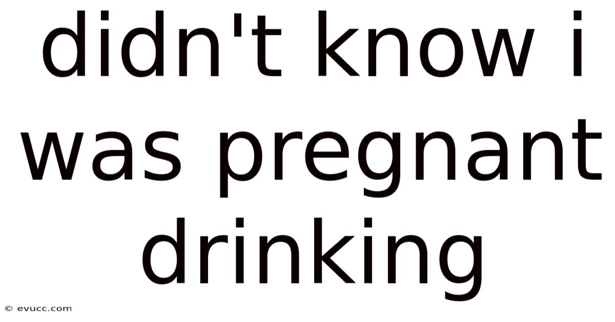 Didn't Know I Was Pregnant Drinking