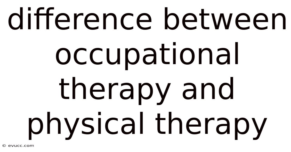 Difference Between Occupational Therapy And Physical Therapy