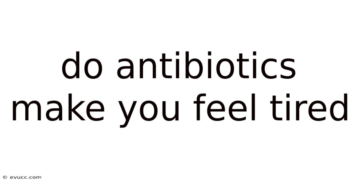 Do Antibiotics Make You Feel Tired