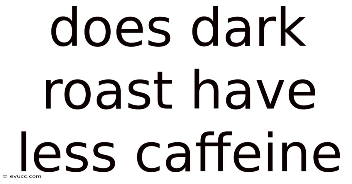 Does Dark Roast Have Less Caffeine