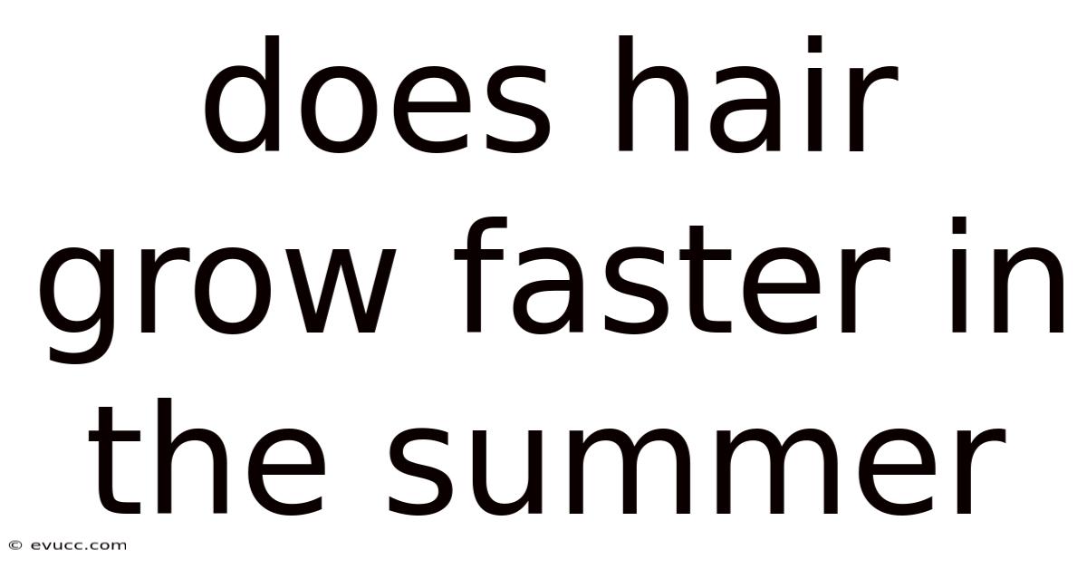 Does Hair Grow Faster In The Summer