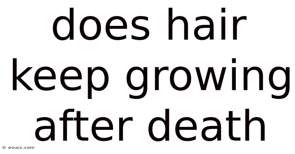 Does Hair Keep Growing After Death