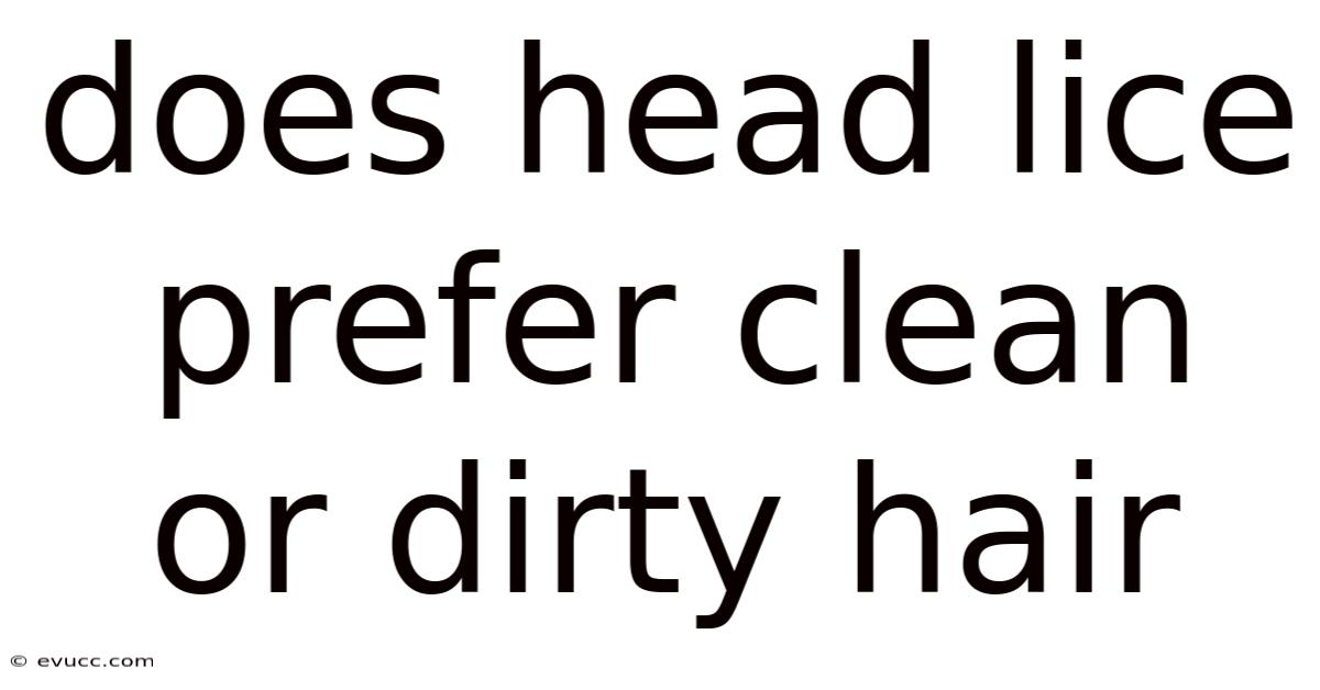 Does Head Lice Prefer Clean Or Dirty Hair