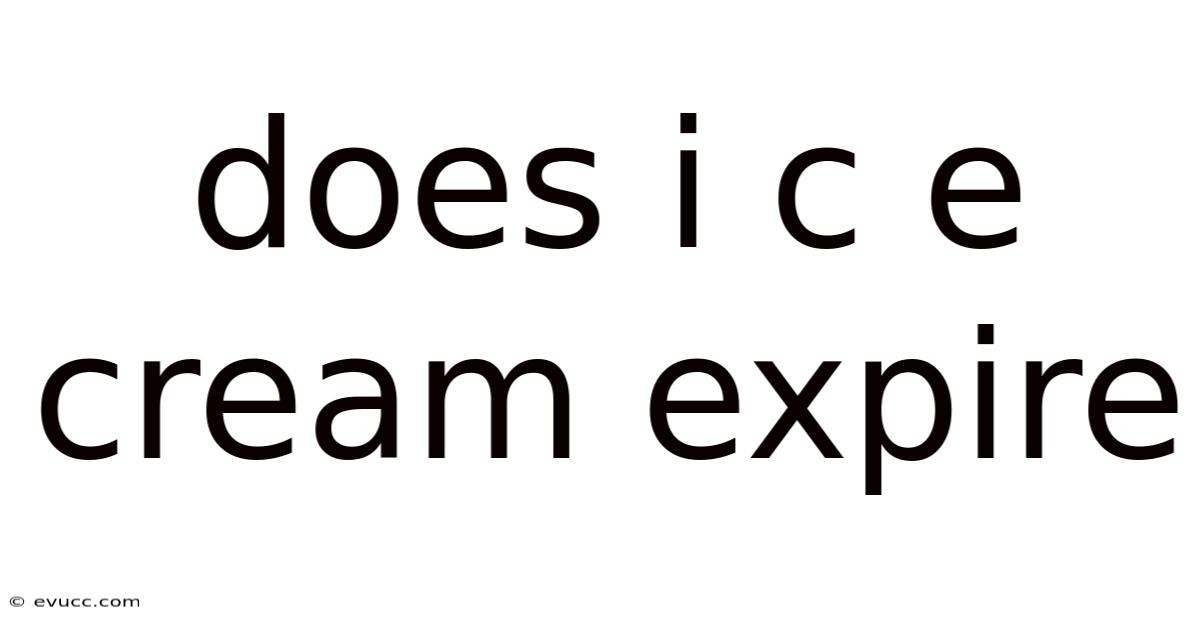 Does I C E Cream Expire