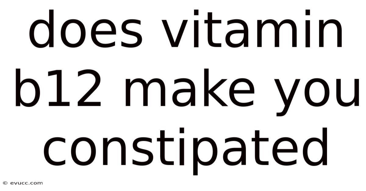 Does Vitamin B12 Make You Constipated