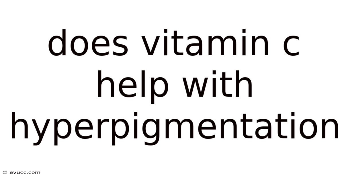 Does Vitamin C Help With Hyperpigmentation