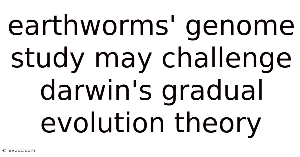 Earthworms' Genome Study May Challenge Darwin's Gradual Evolution Theory