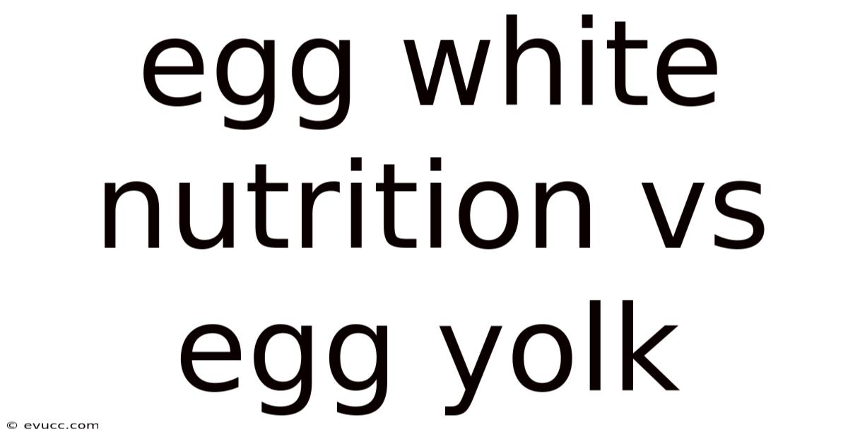 Egg White Nutrition Vs Egg Yolk