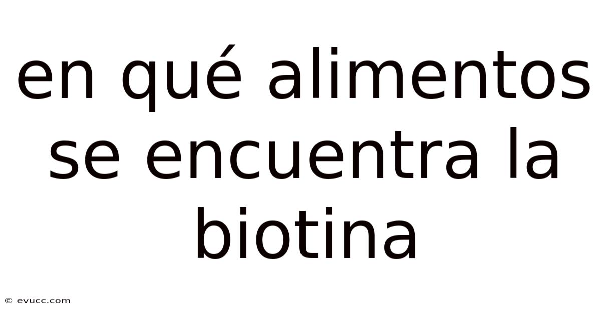 En Qué Alimentos Se Encuentra La Biotina