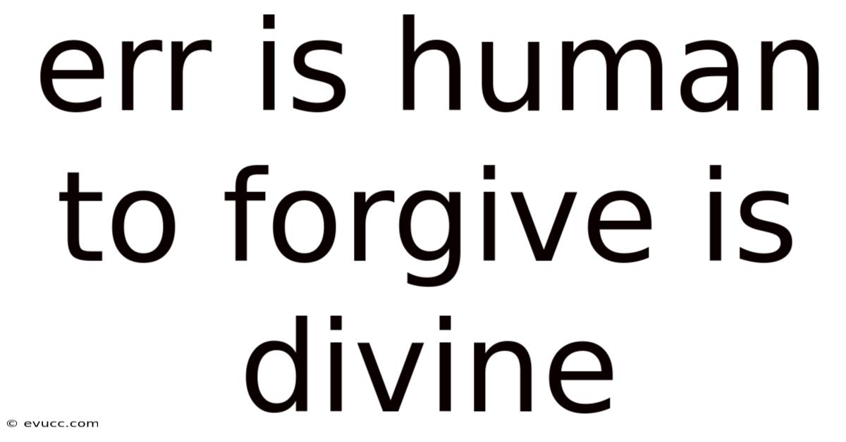 Err Is Human To Forgive Is Divine