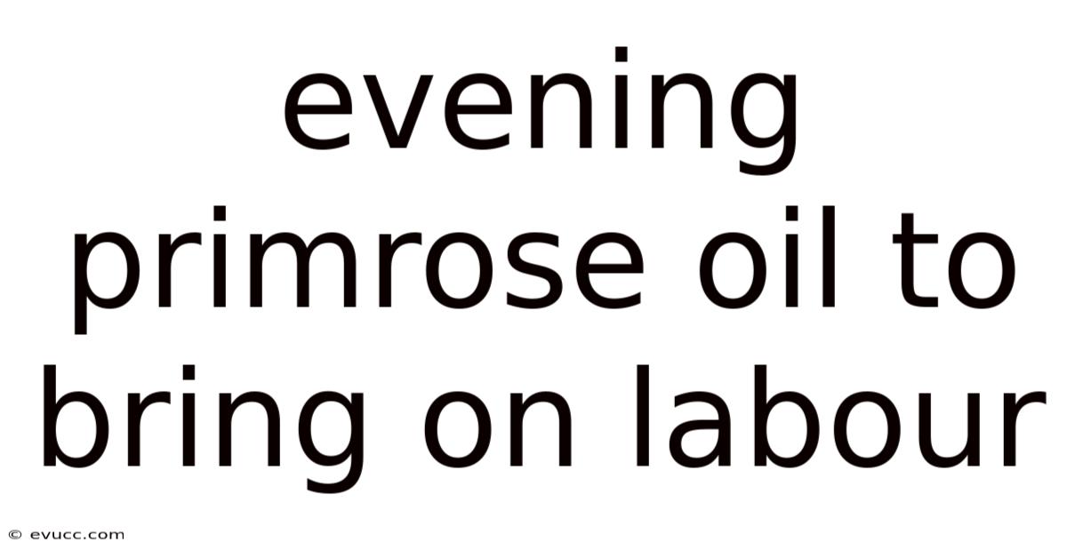 Evening Primrose Oil To Bring On Labour