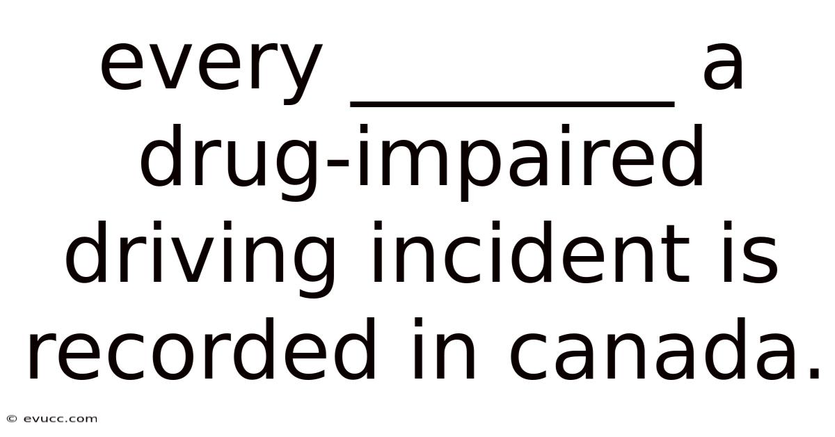 Every ________ A Drug-impaired Driving Incident Is Recorded In Canada.