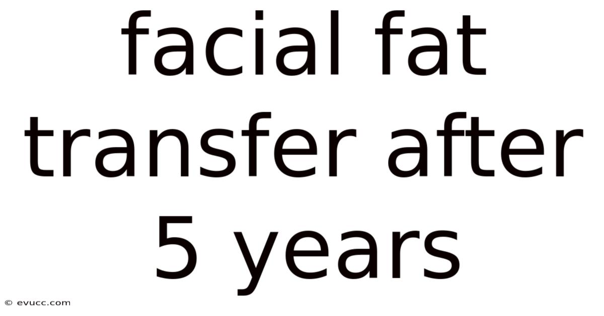 Facial Fat Transfer After 5 Years