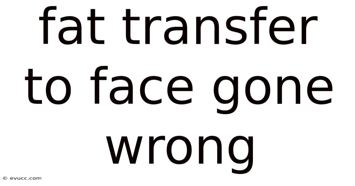 Fat Transfer To Face Gone Wrong