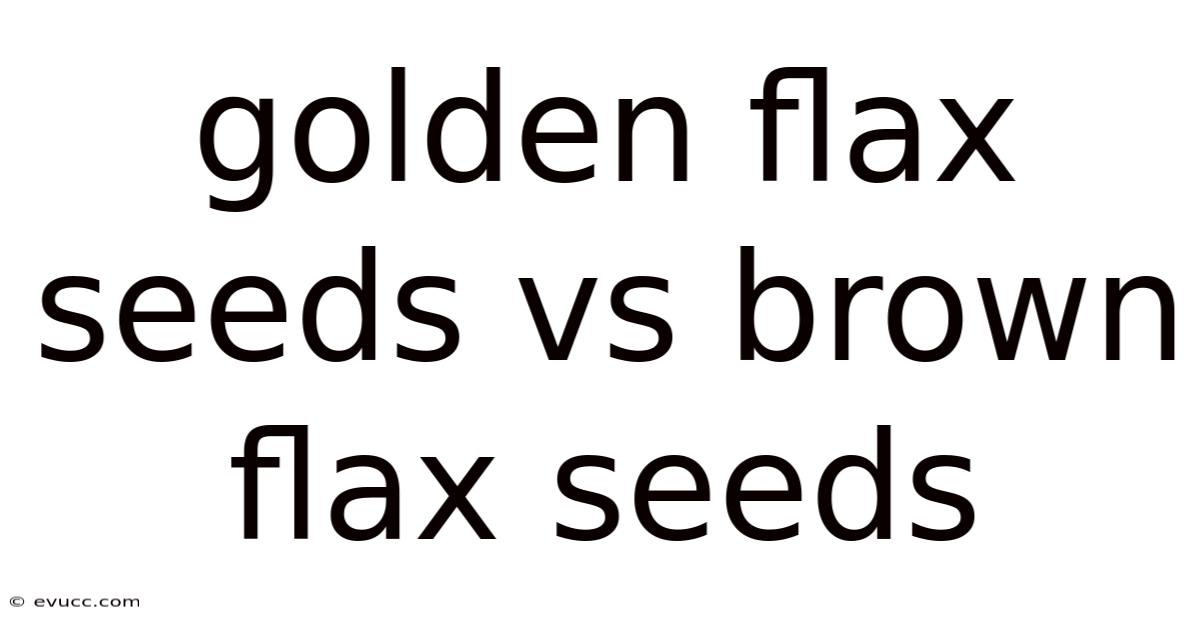 Golden Flax Seeds Vs Brown Flax Seeds