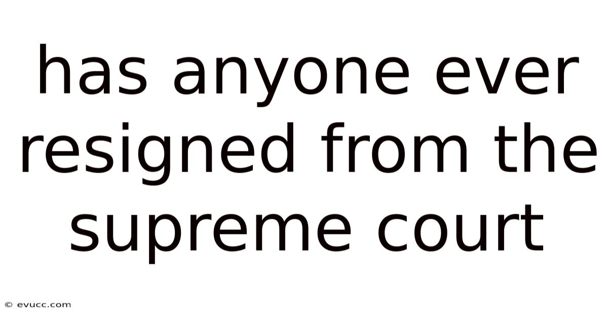 Has Anyone Ever Resigned From The Supreme Court