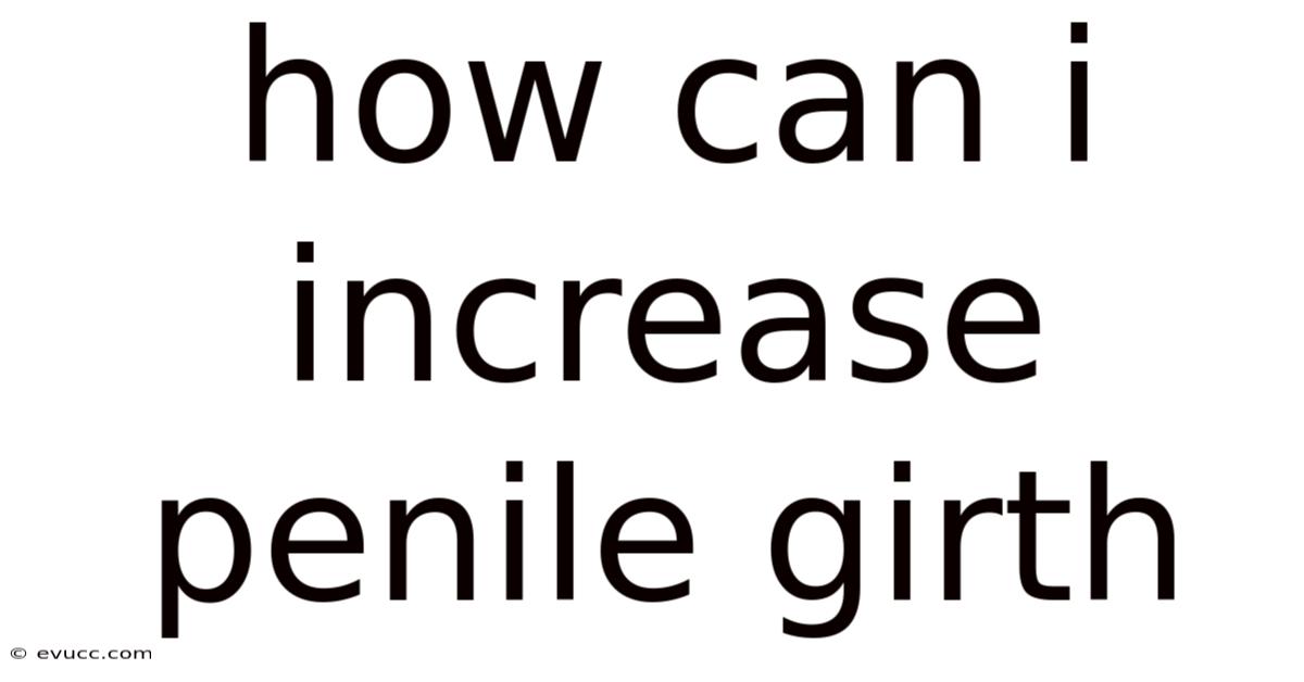How Can I Increase Penile Girth