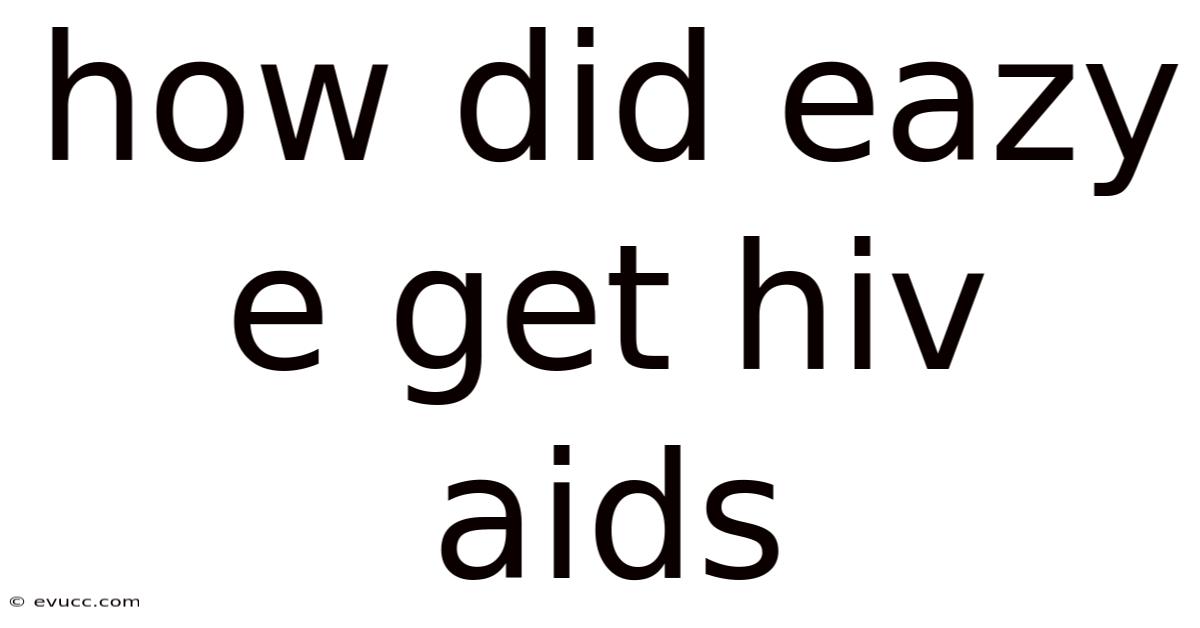 How Did Eazy E Get Hiv Aids