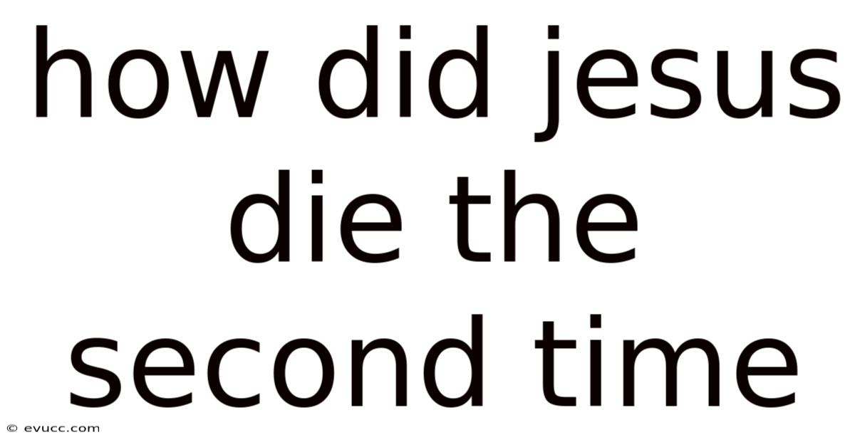 How Did Jesus Die The Second Time
