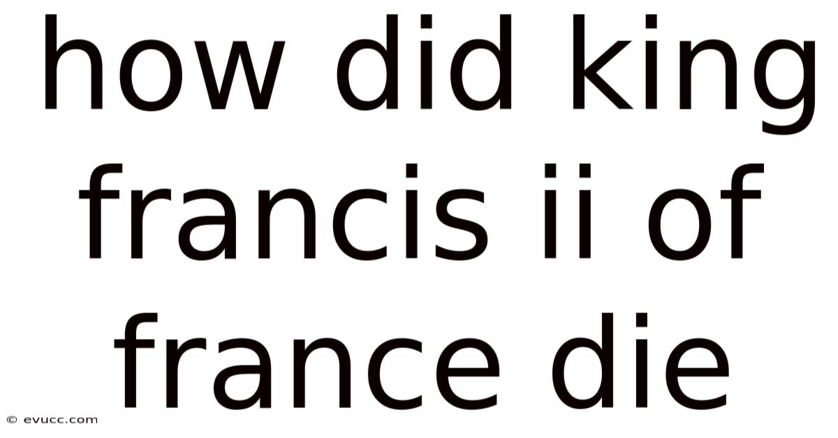 How Did King Francis Ii Of France Die